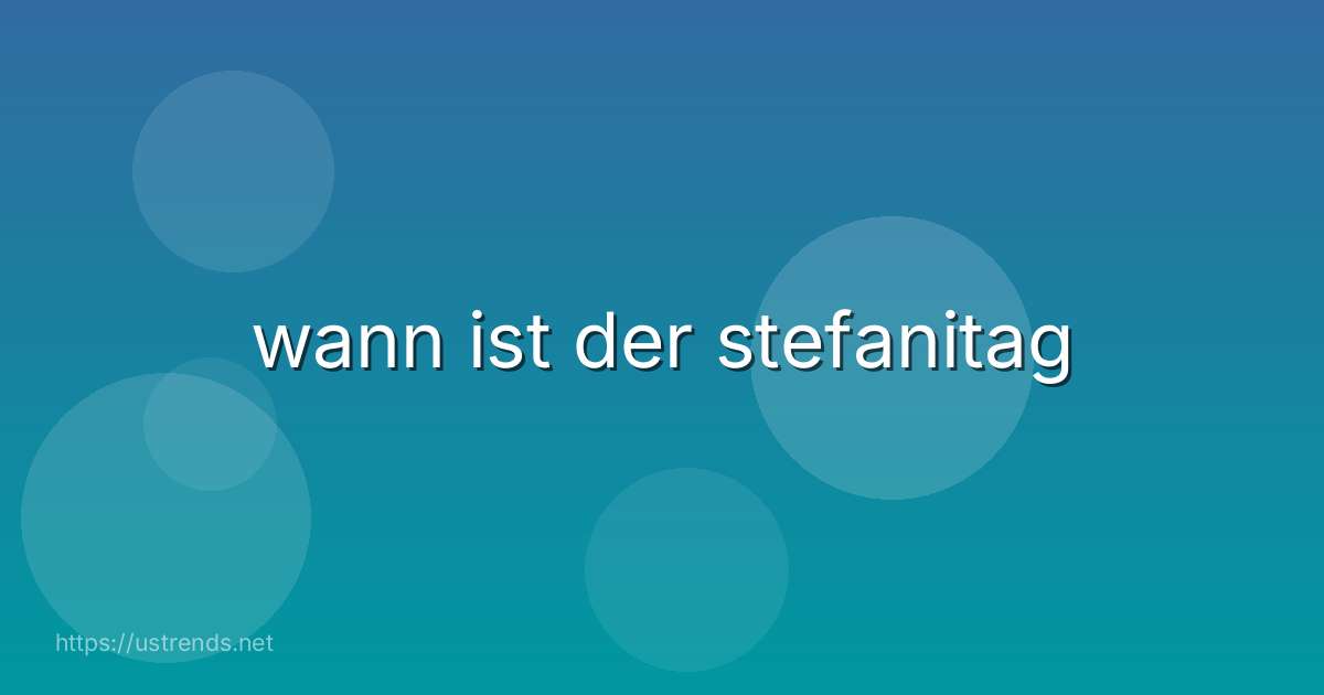 wann ist der stefanitag