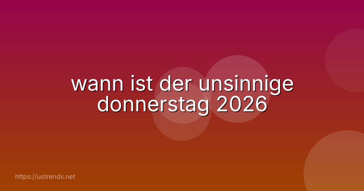 wann ist der unsinnige donnerstag 2026