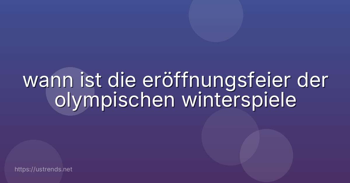 wann ist die eröffnungsfeier der olympischen winterspiele