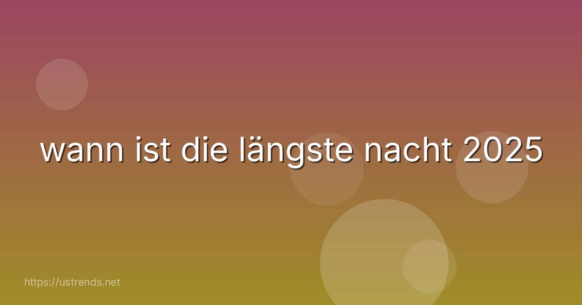 wann ist die längste nacht 2025