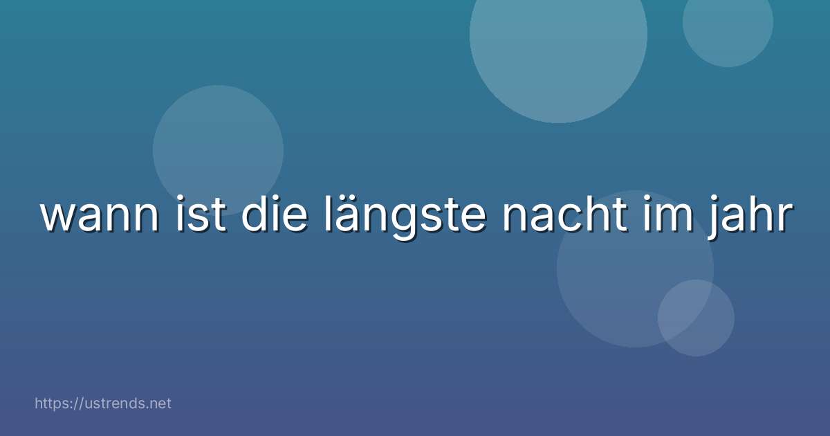 wann ist die längste nacht im jahr