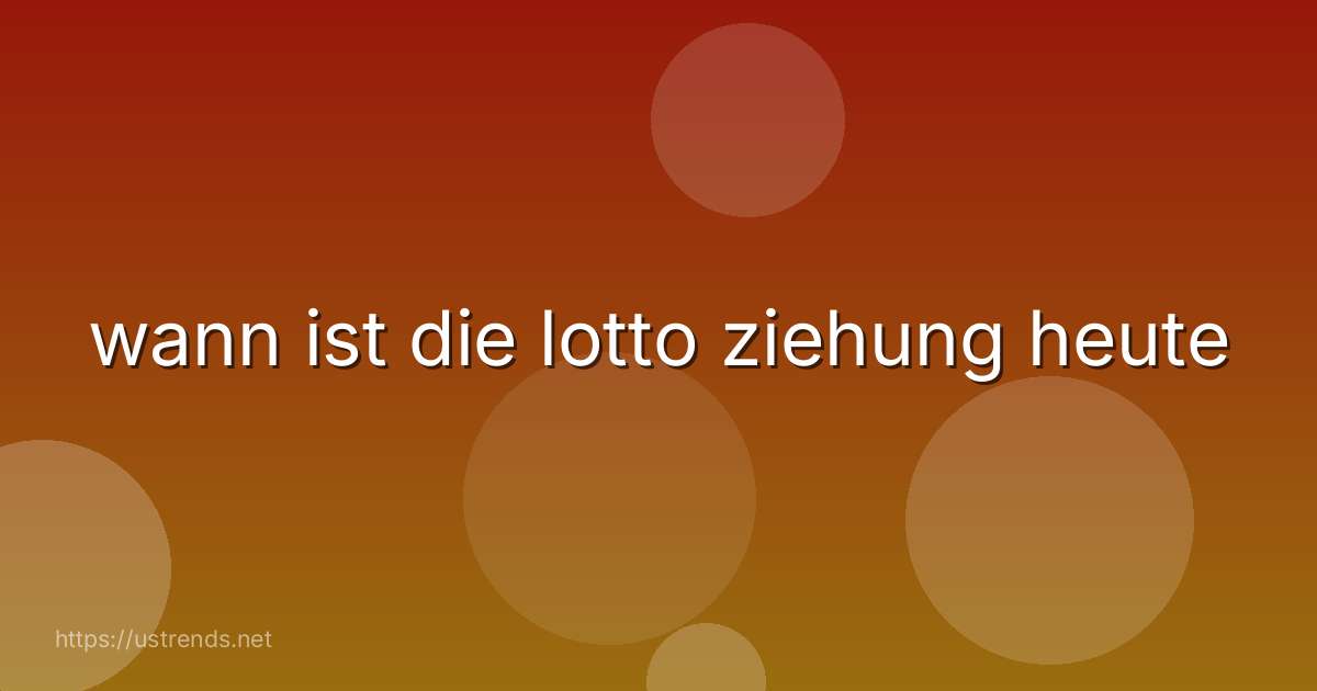 wann ist die lotto ziehung heute
