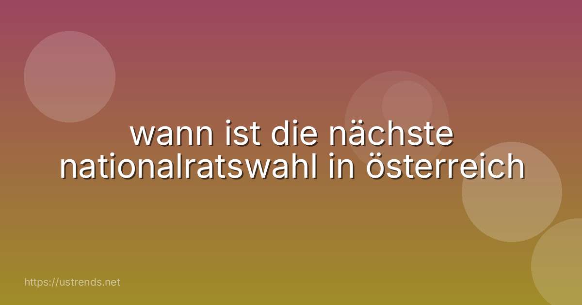 wann ist die nächste nationalratswahl in österreich