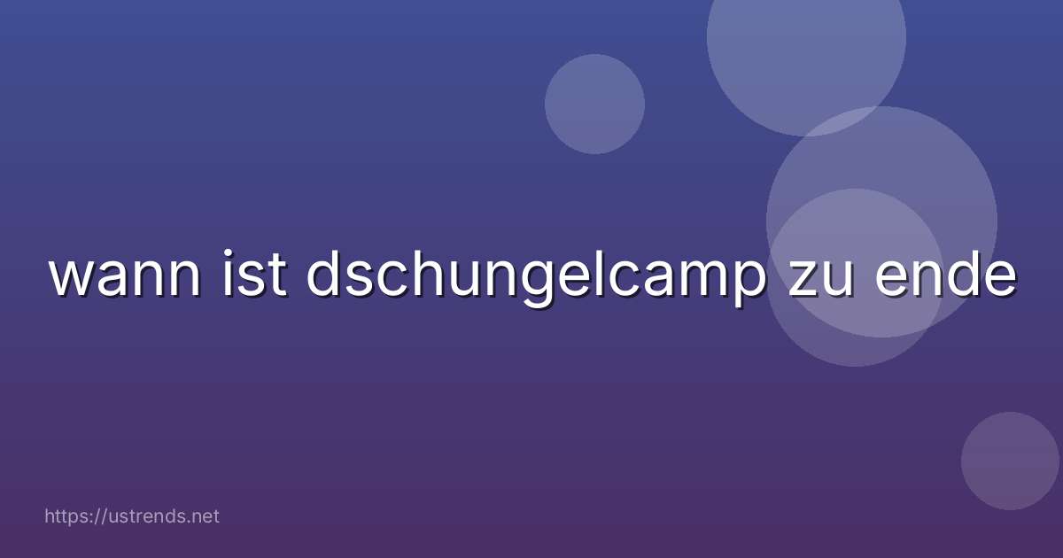 wann ist dschungelcamp zu ende