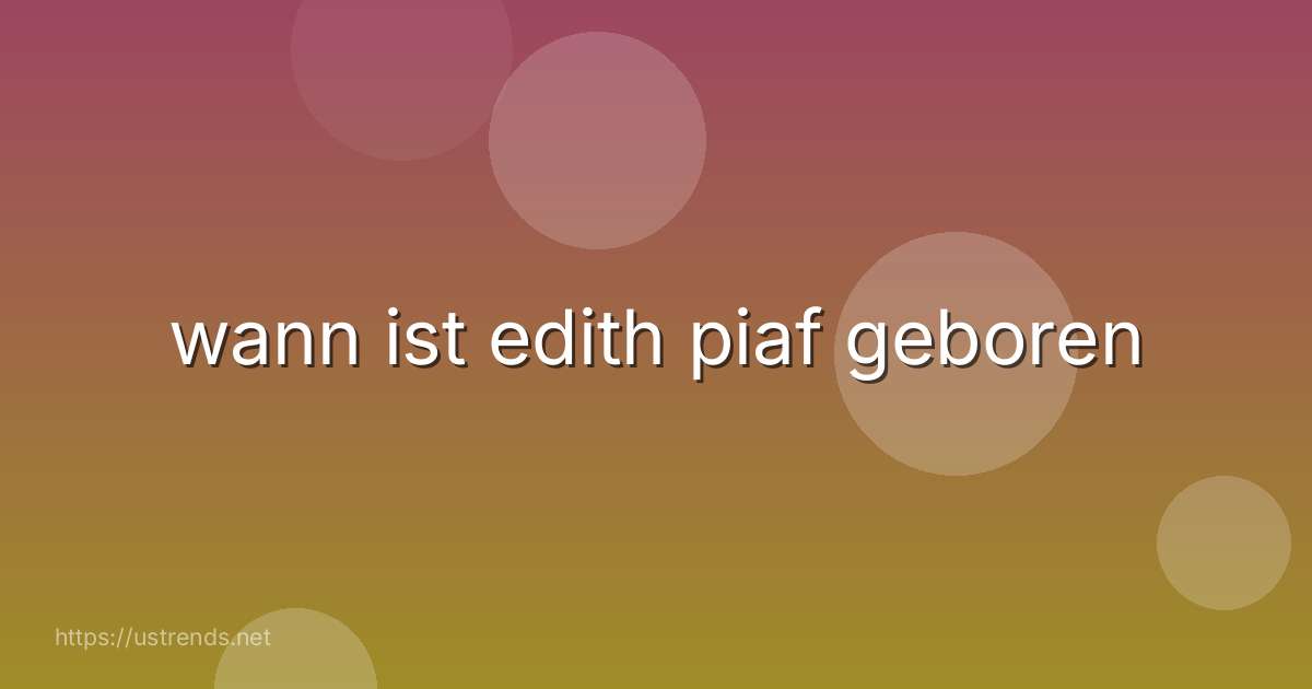 wann ist edith piaf geboren