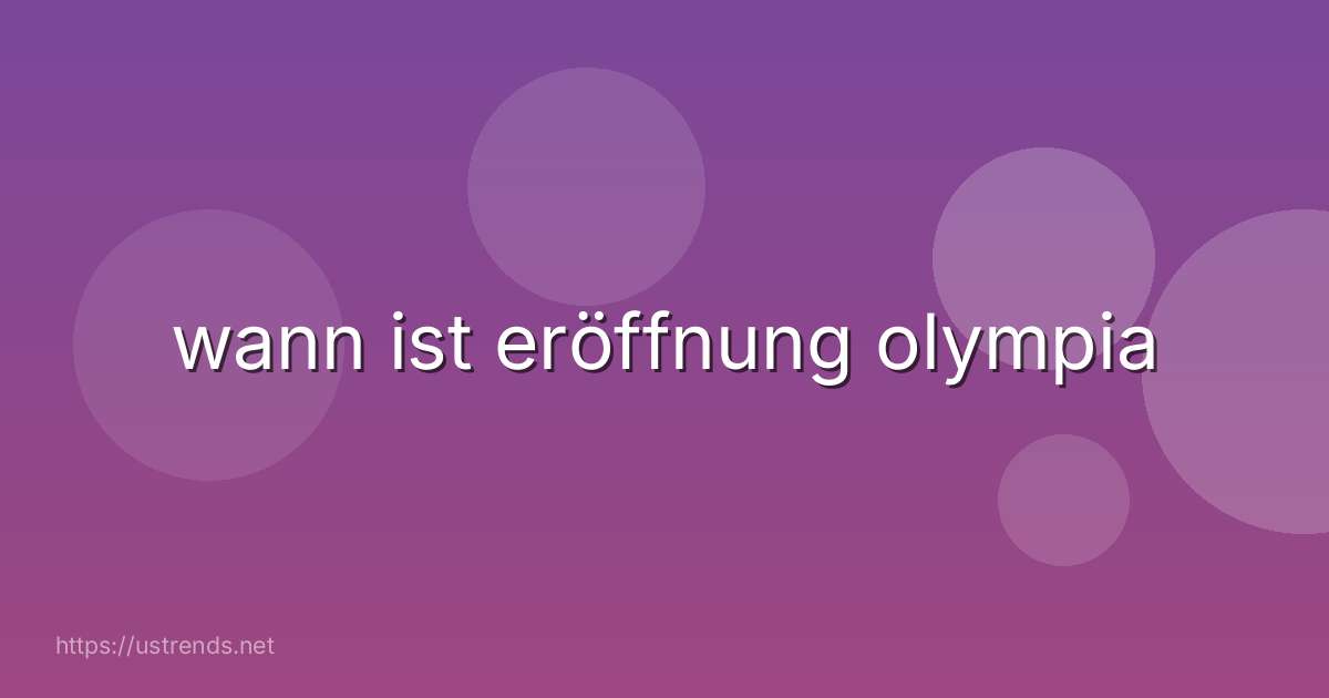 wann ist eröffnung olympia