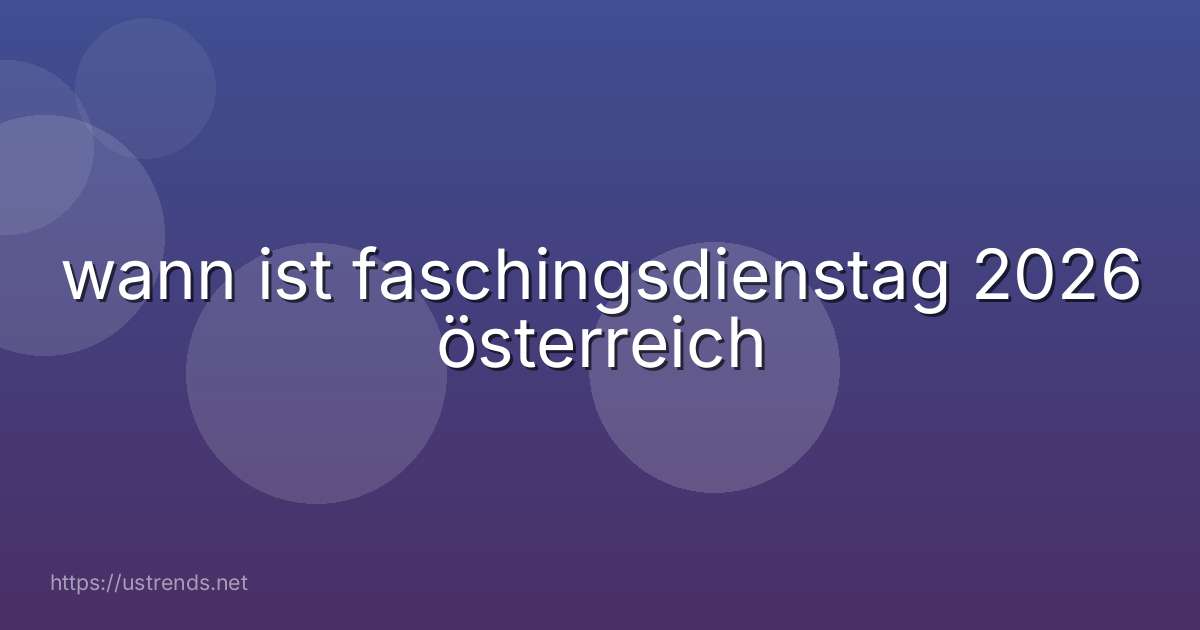 wann ist faschingsdienstag 2026 österreich