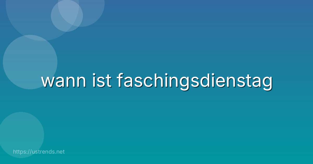 wann ist faschingsdienstag