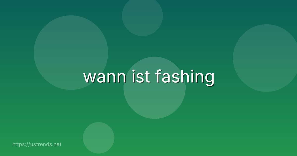 wann ist fashing