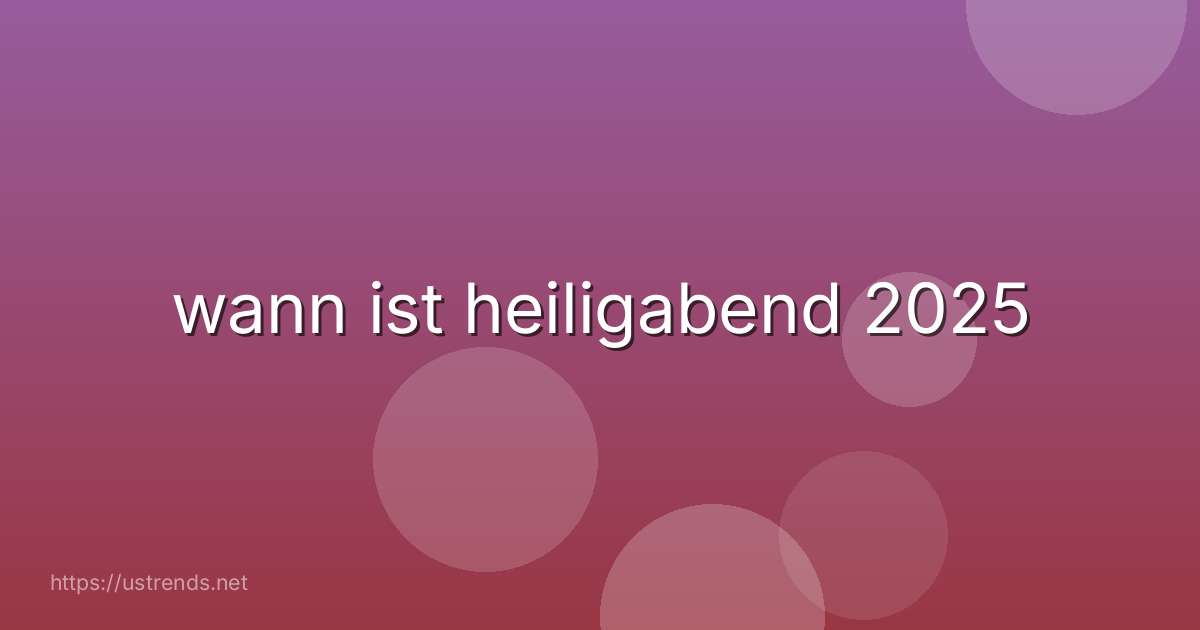 wann ist heiligabend 2025