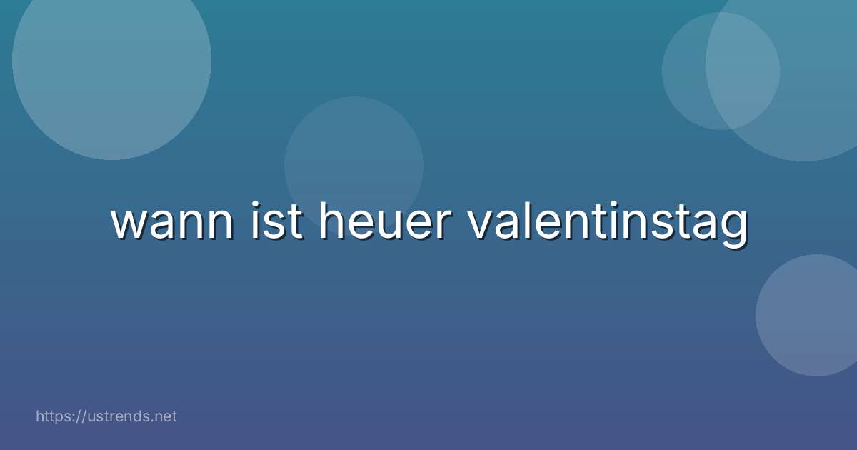 wann ist heuer valentinstag