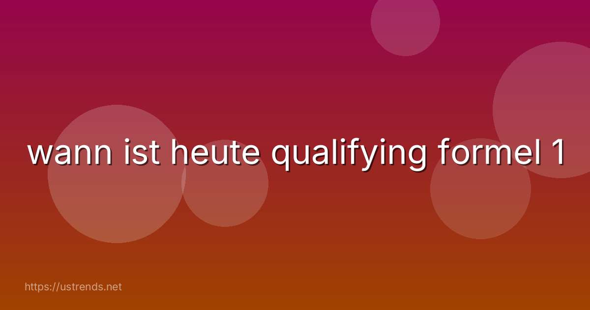 wann ist heute qualifying formel 1