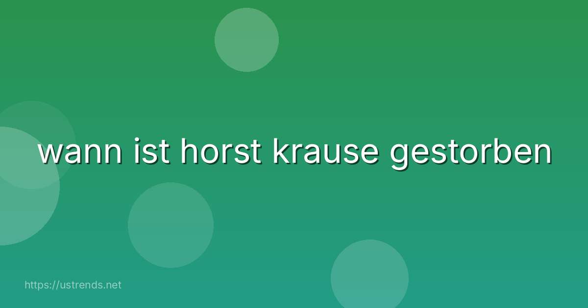 wann ist horst krause gestorben
