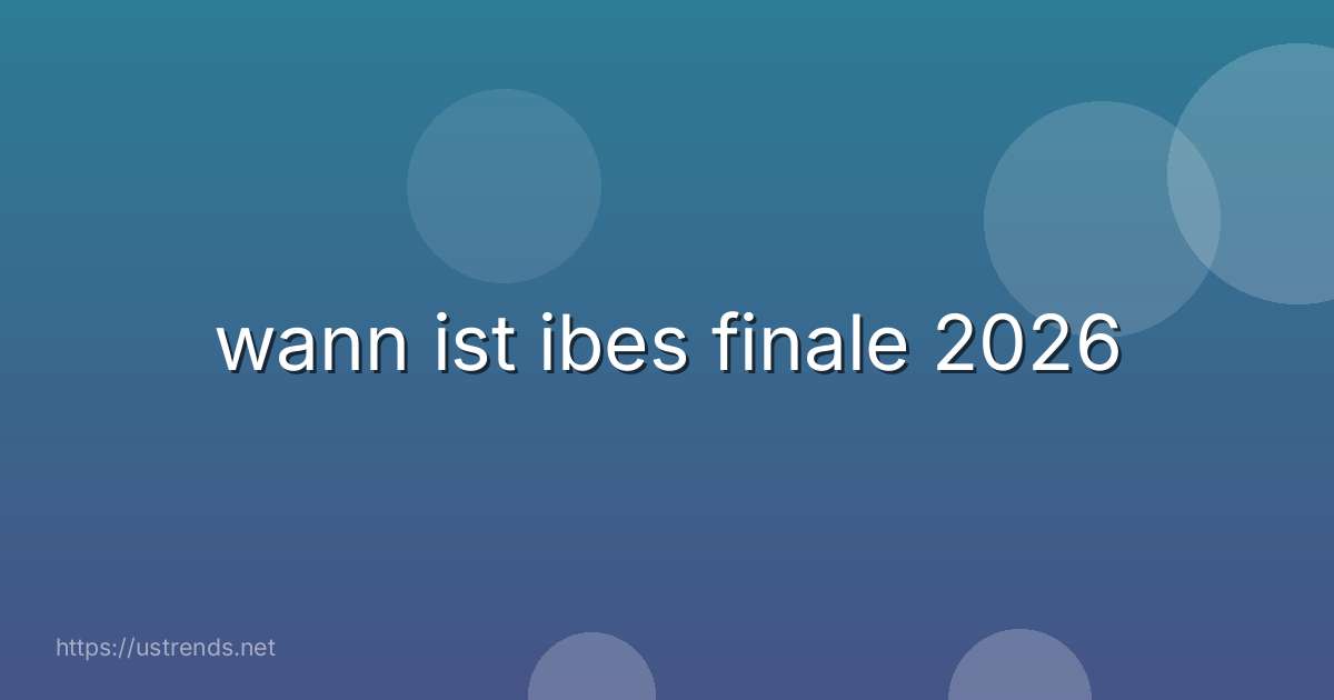 wann ist ibes finale 2026