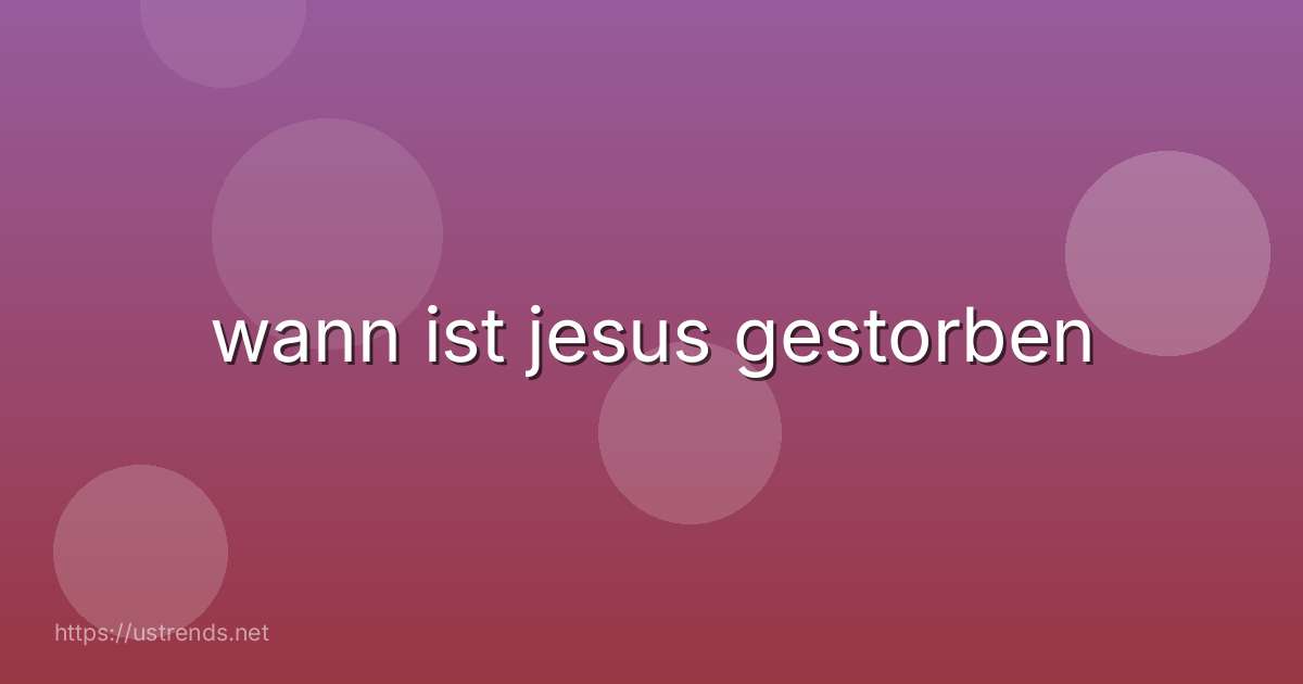 wann ist jesus gestorben