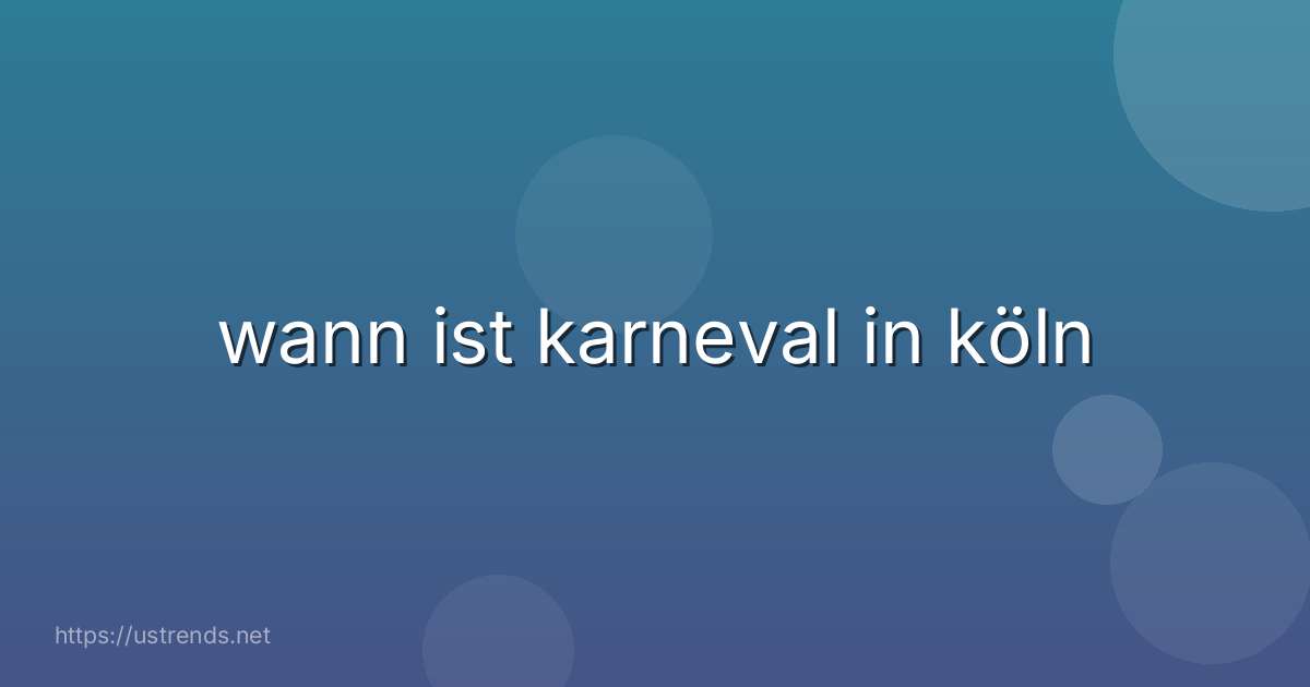 wann ist karneval in köln