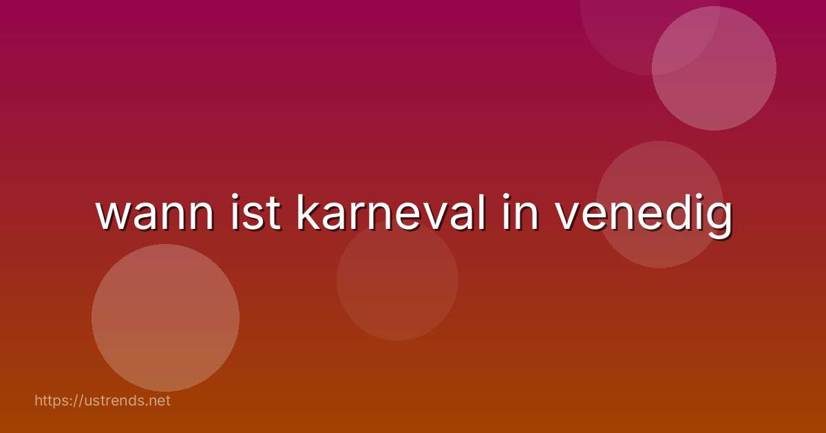 wann ist karneval in venedig