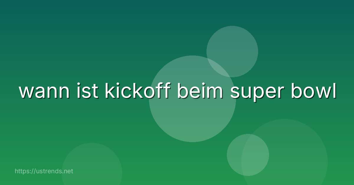 wann ist kickoff beim super bowl