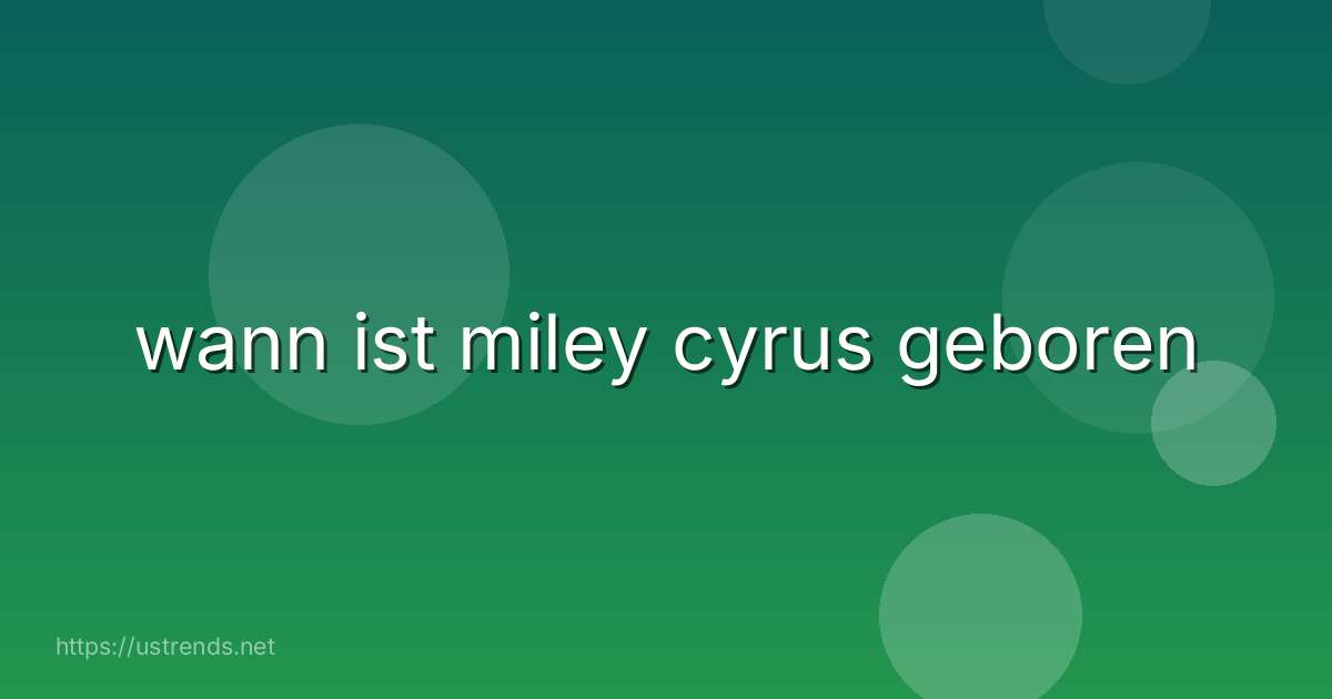 wann ist miley cyrus geboren