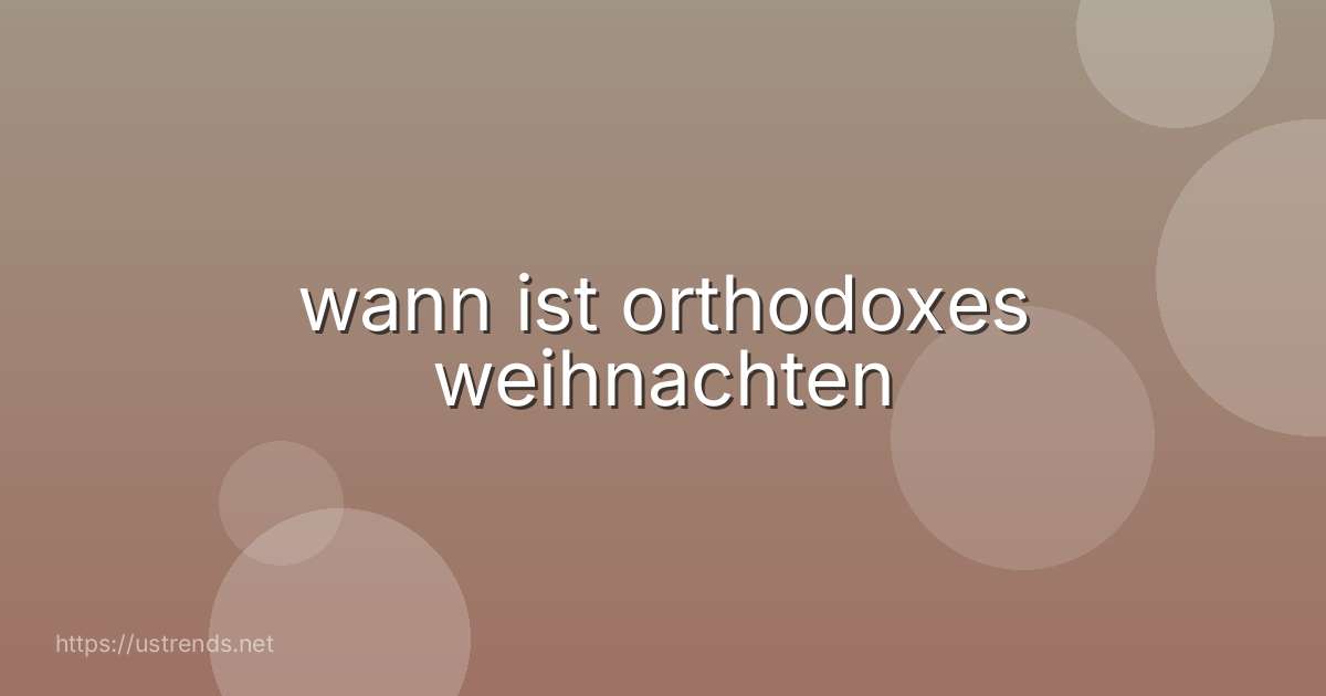 wann ist orthodoxes weihnachten