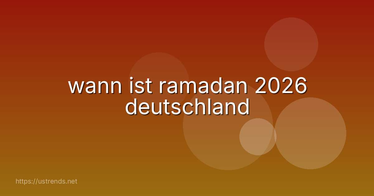 wann ist ramadan 2026 deutschland