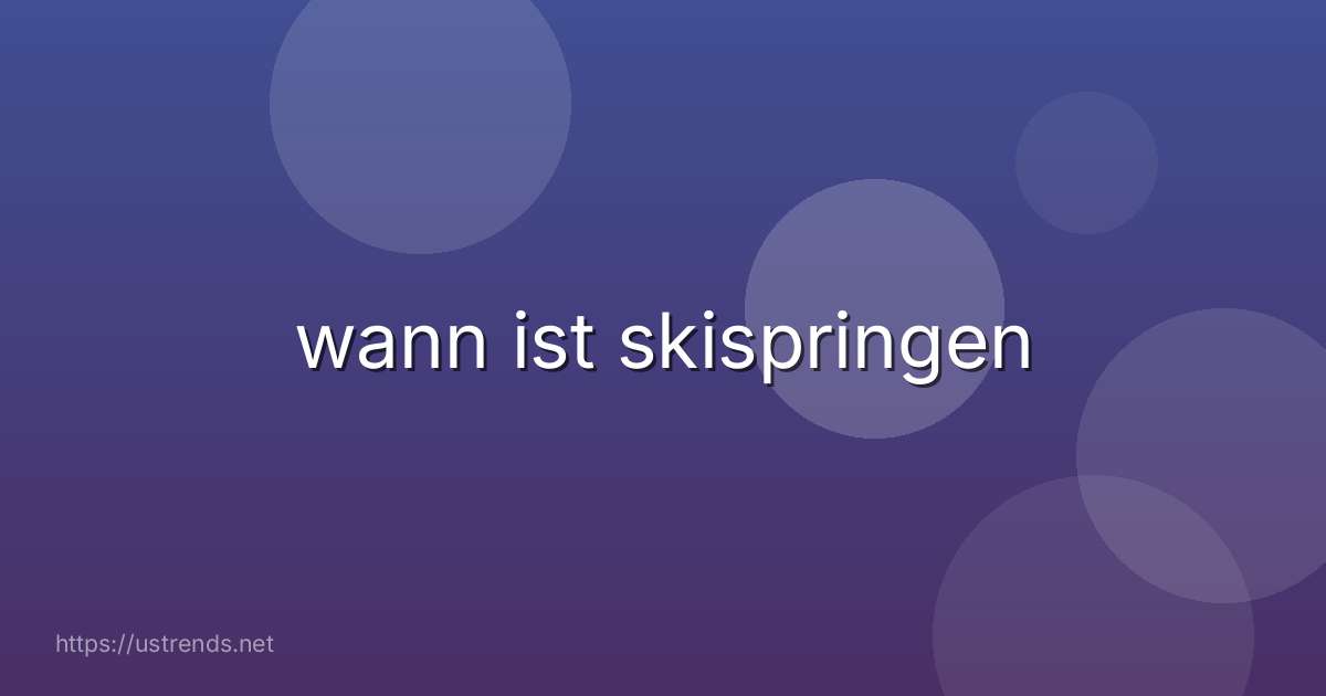 wann ist skispringen