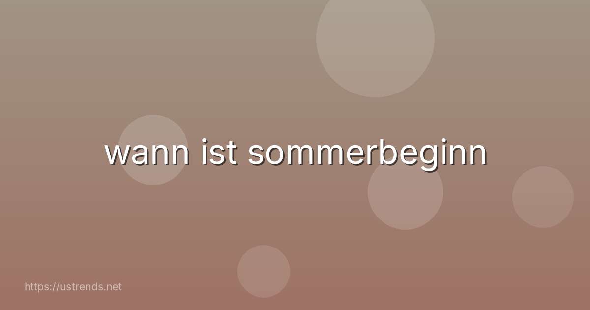 wann ist sommerbeginn