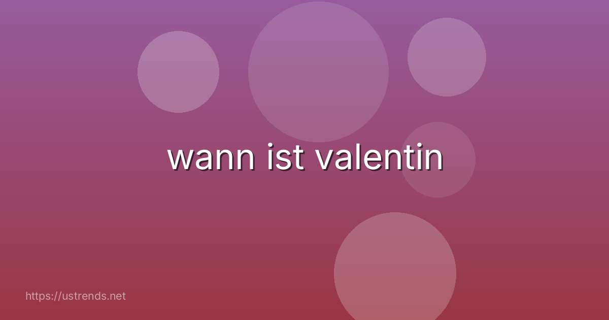 wann ist valentin