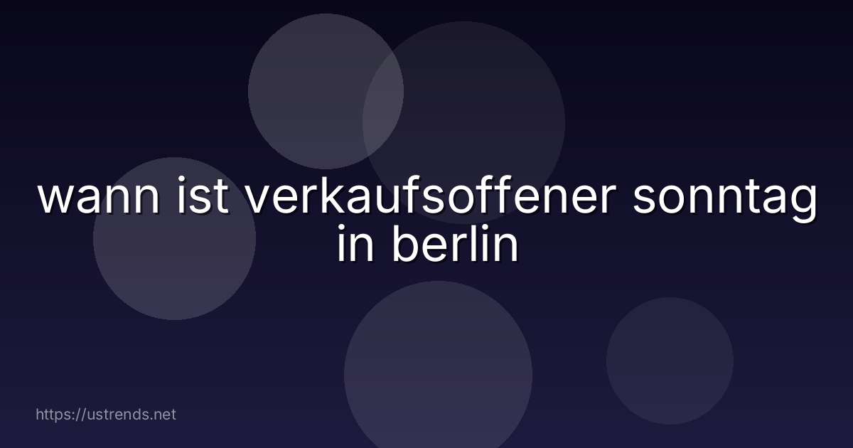wann ist verkaufsoffener sonntag in berlin