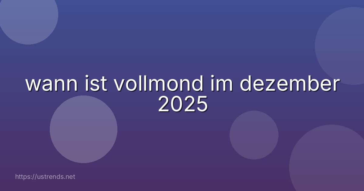 wann ist vollmond im dezember 2025