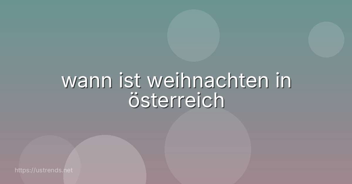 wann ist weihnachten in österreich