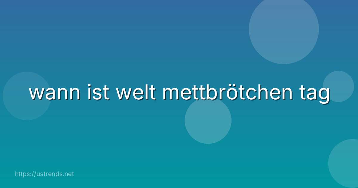 wann ist welt mettbrötchen tag