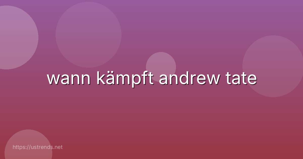 wann kämpft andrew tate