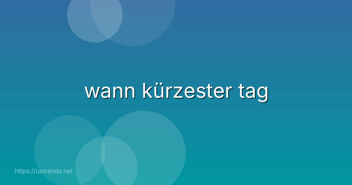 wann kürzester tag