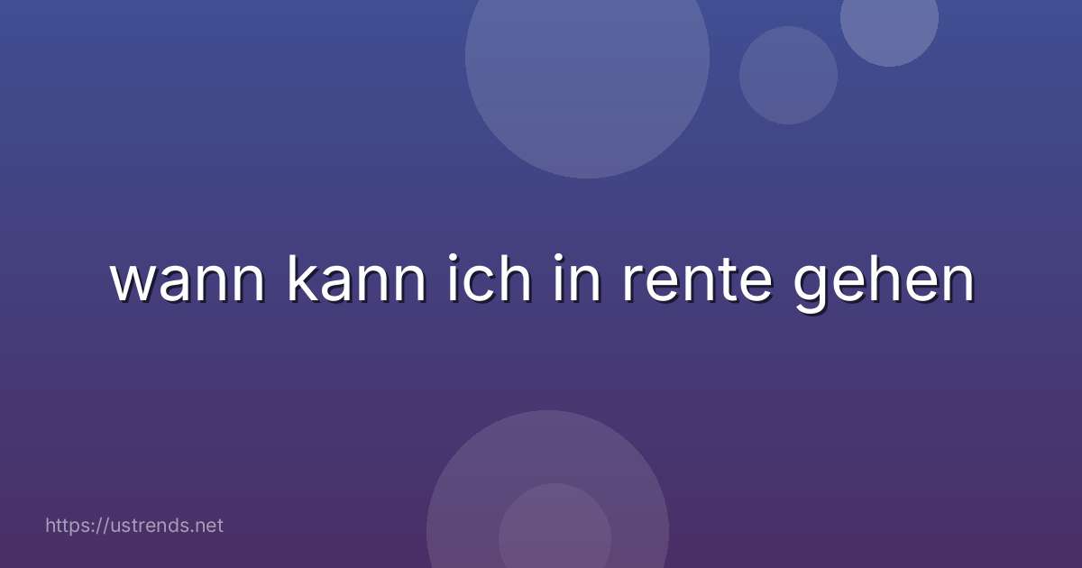 wann kann ich in rente gehen