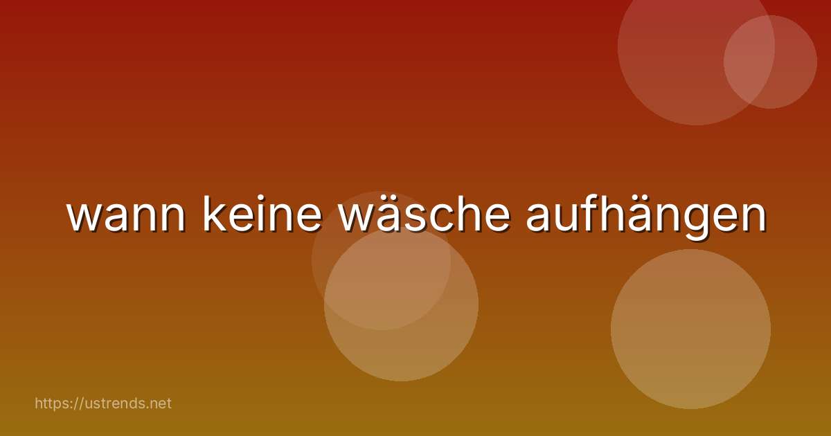 wann keine wäsche aufhängen