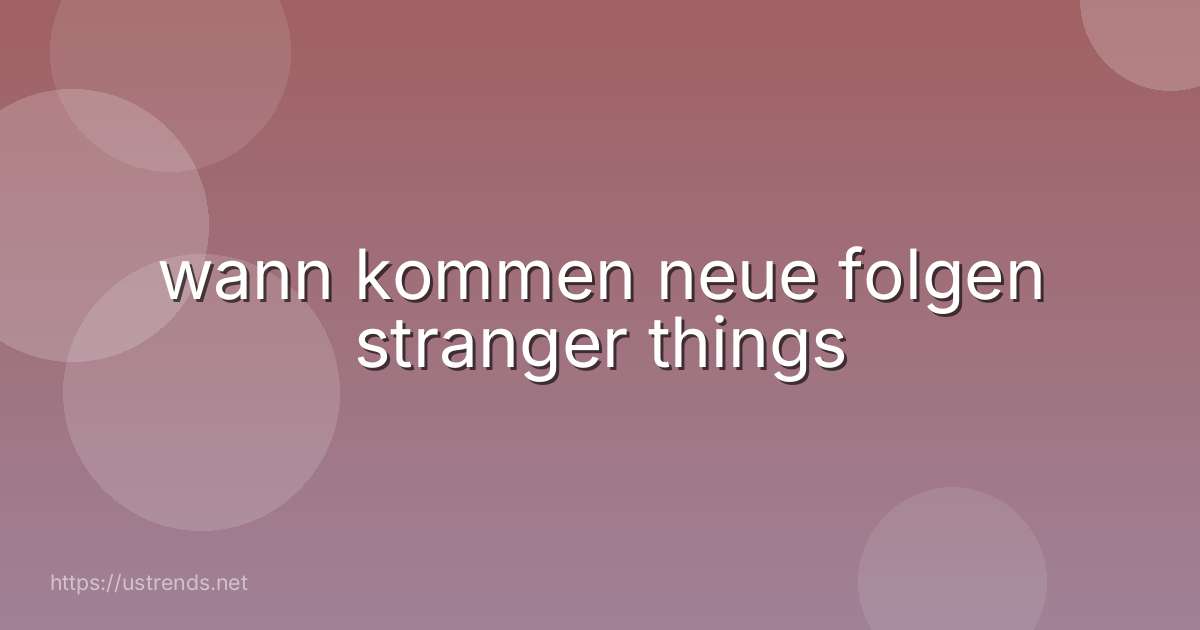 wann kommen neue folgen stranger things