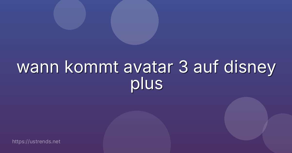 wann kommt avatar 3 auf disney plus