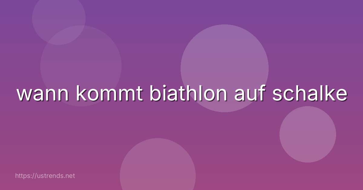 wann kommt biathlon auf schalke