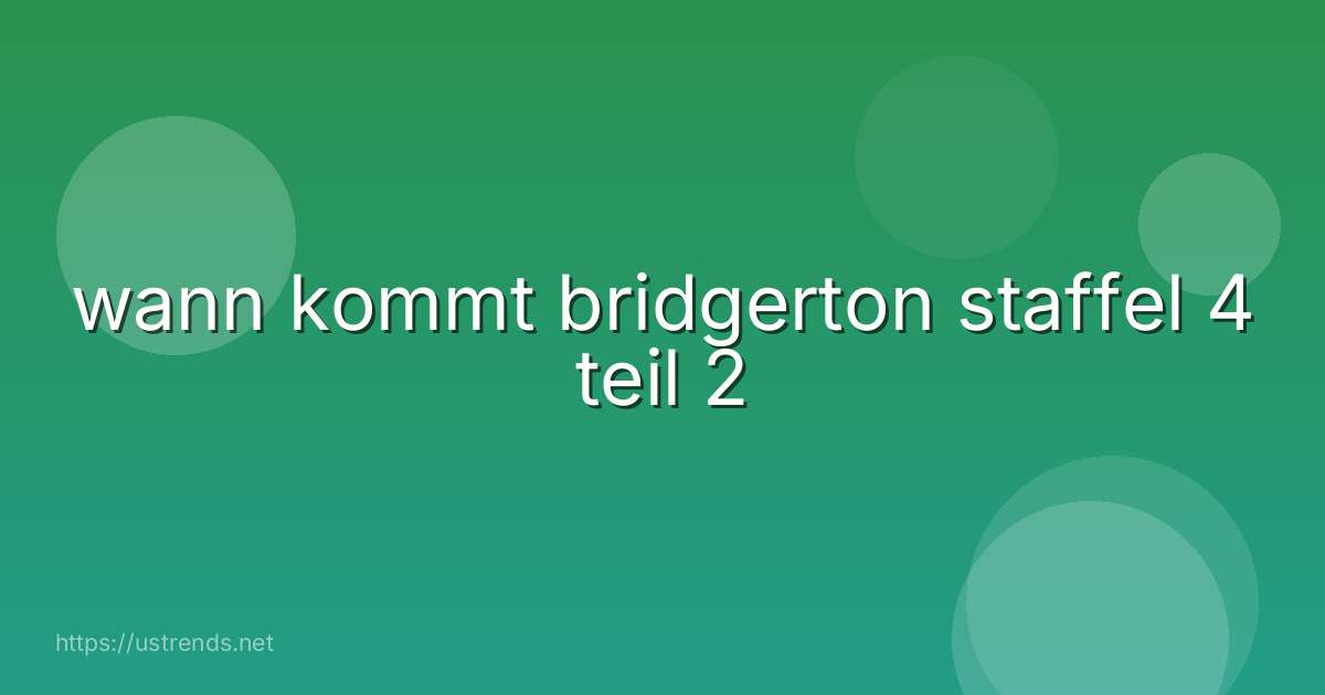wann kommt bridgerton staffel 4 teil 2