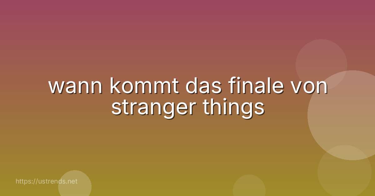 wann kommt das finale von stranger things