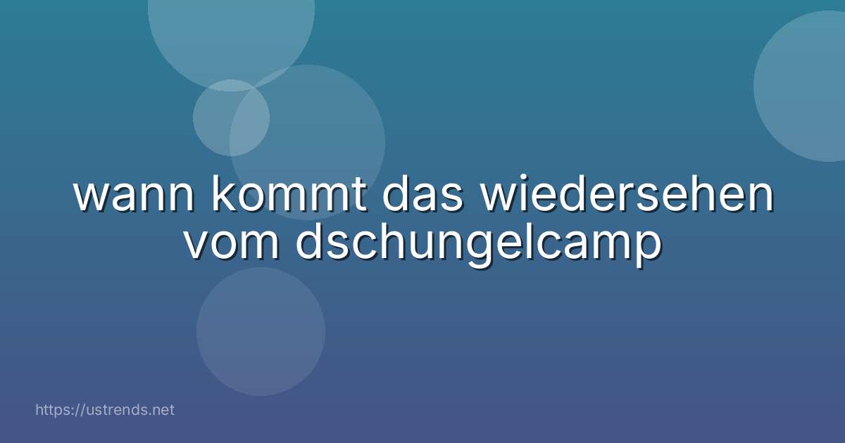 wann kommt das wiedersehen vom dschungelcamp