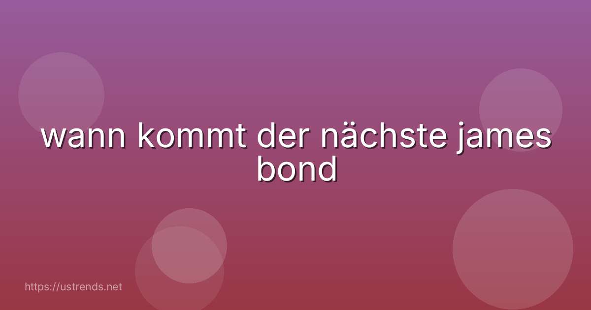 wann kommt der nächste james bond