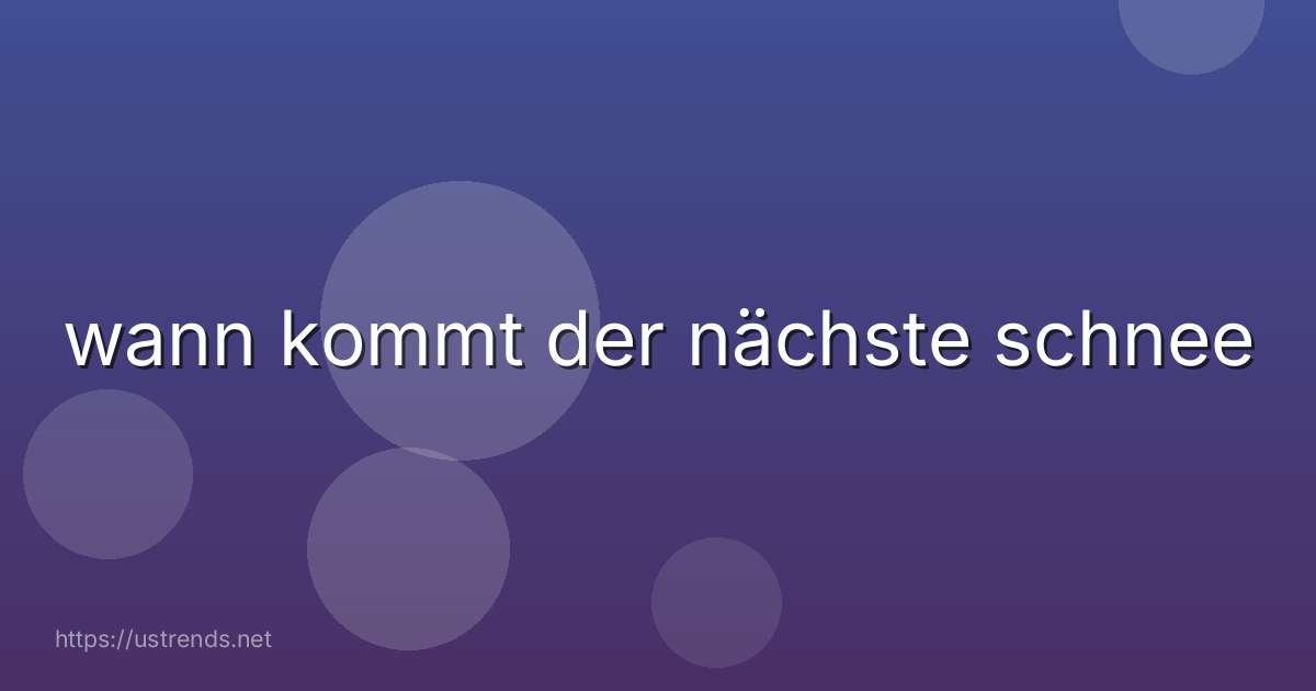 wann kommt der nächste schnee