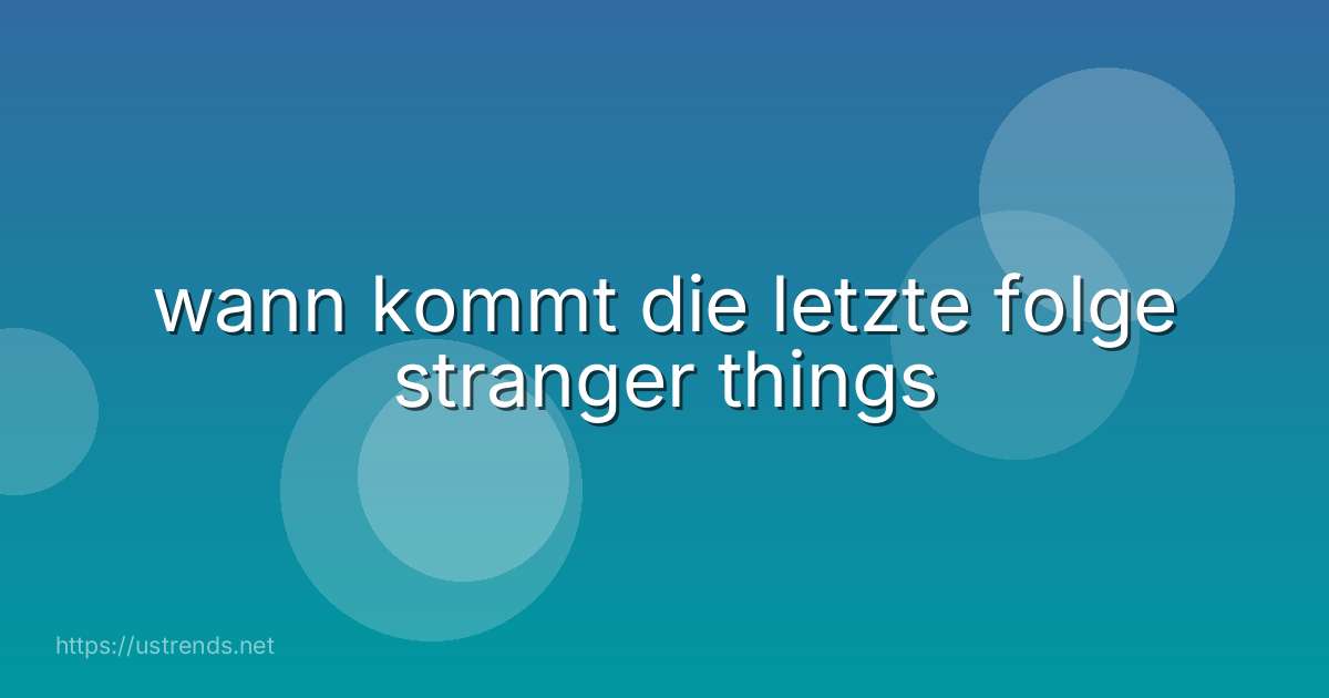 wann kommt die letzte folge stranger things