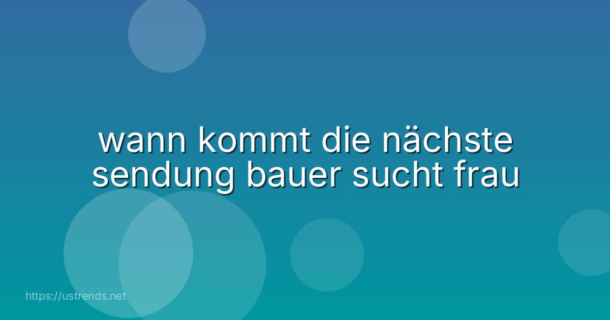 wann kommt die nächste sendung bauer sucht frau