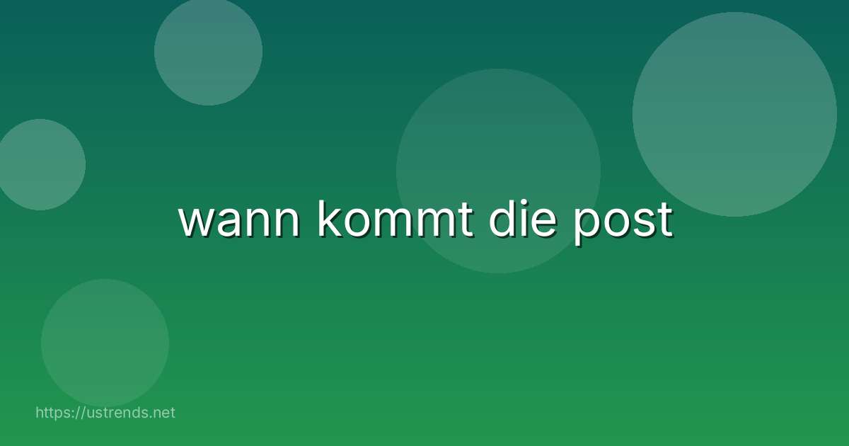 wann kommt die post