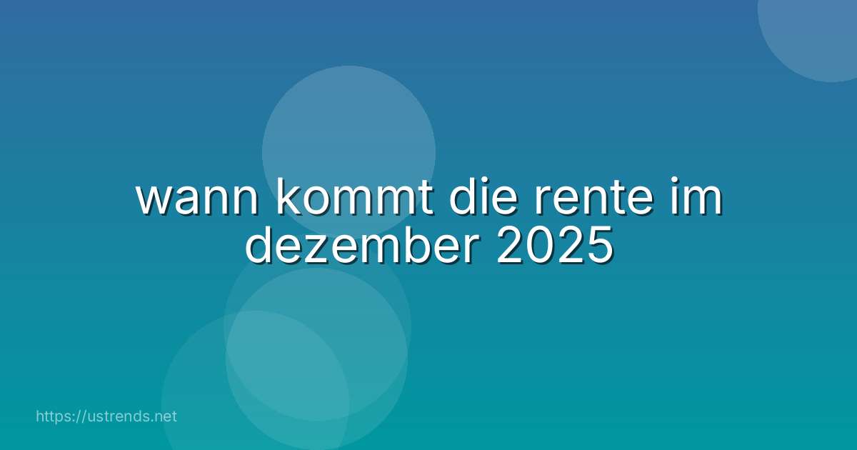 wann kommt die rente im dezember 2025
