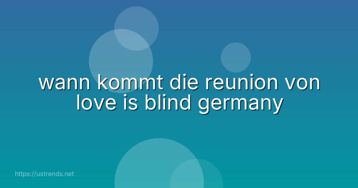 wann kommt die reunion von love is blind germany