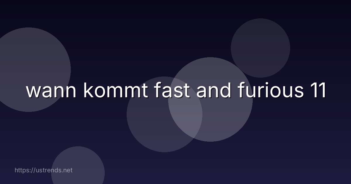 wann kommt fast and furious 11